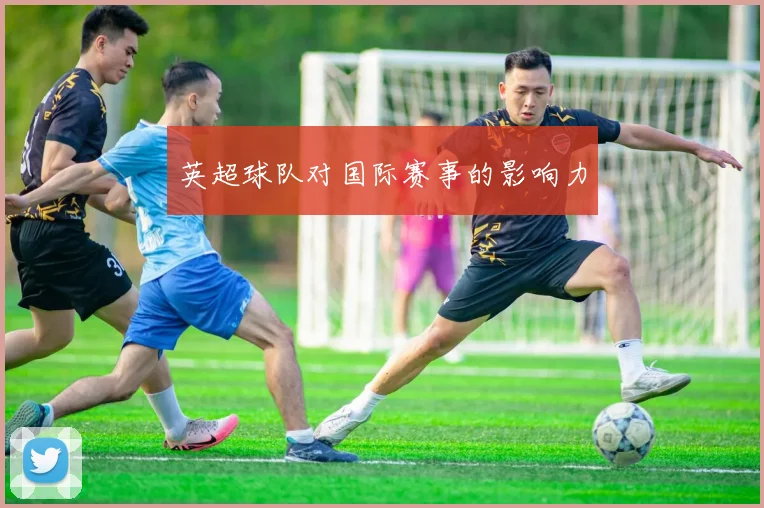 英超球队对国际赛事的影响力