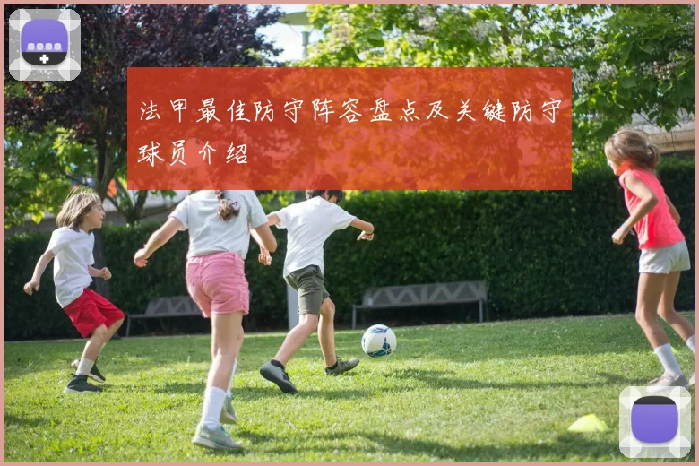 法甲最佳防守阵容盘点及关键防守球员介绍